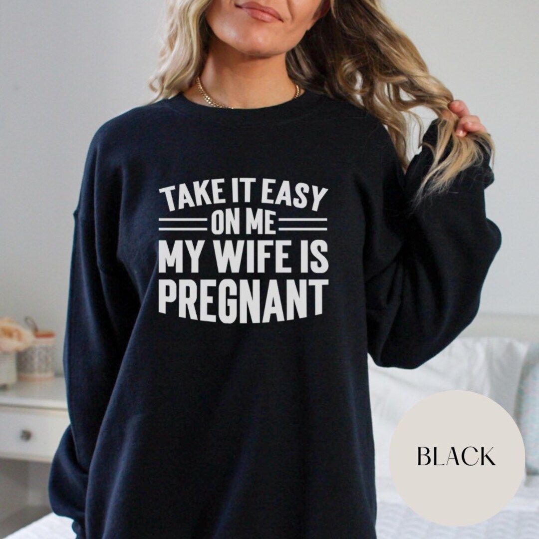 Take It Easy On Me My Wife Is Pregnant Sweatshirt • Baby Shower Gift •  New Dad Shirt • Hus... | Etsy (US)