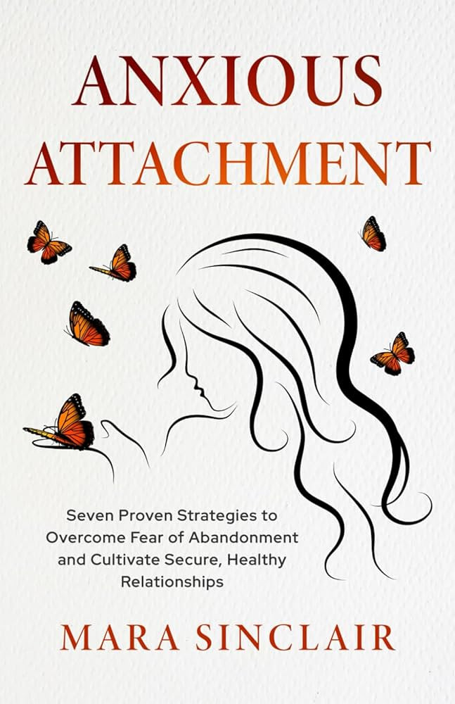 Anxious Attachment: Seven Proven Strategies to Overcome Fear of Abandonment and Cultivate Secure,... | Amazon (US)