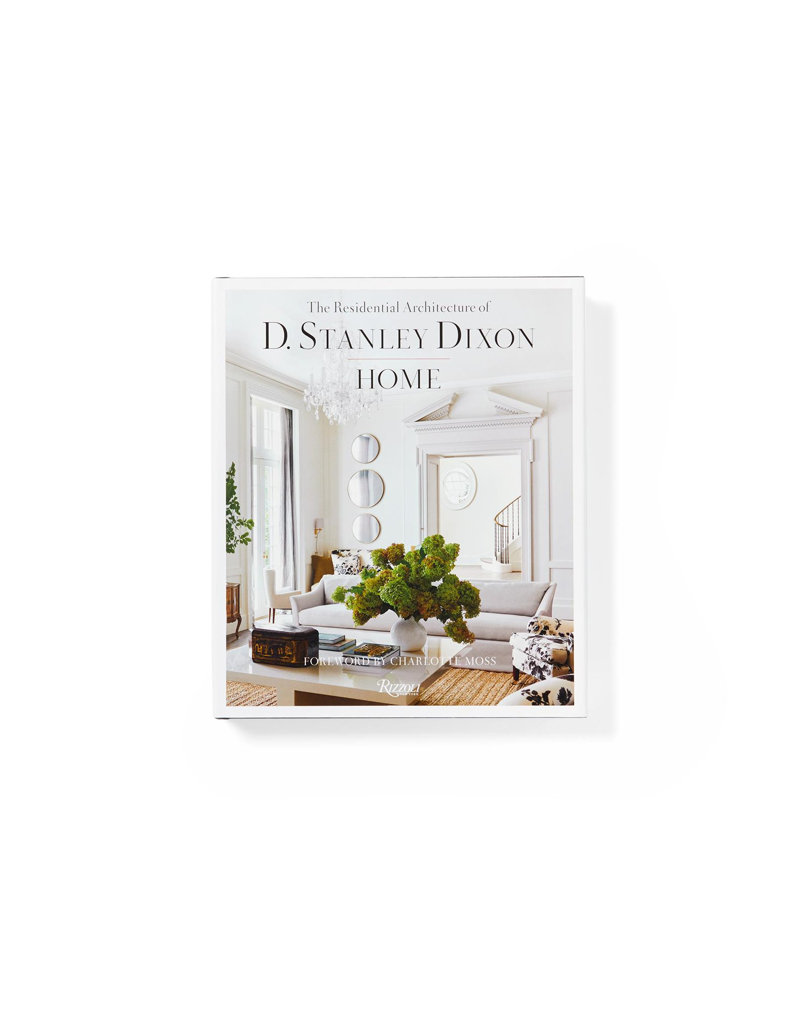 "Home: The Residential Architecture of D. Stanley Dixon" by D. Stanley Dixon | Serena and Lily