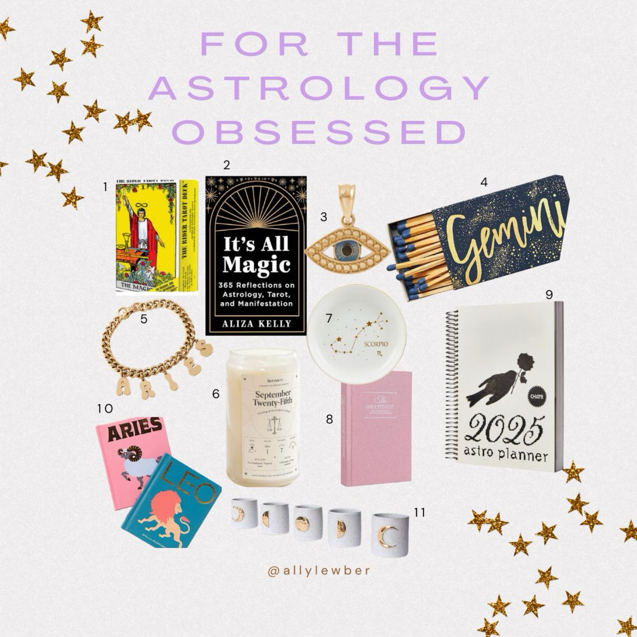 1. The Rider Tarot Deck
2. It’s All Magic by Aliza Kelly
3. The evil eye charm
4. Match box
5. Zodiac charm bracelet
6. Birthdate candle
7. Zodiac jewelry tray
8. The Five-Minute Journal
9. The Chani Planner 
10. Zodiac table books
11. Moon phase ceramic jars  

#LTKGiftGuide #LTKHoliday #LTKSeasonal