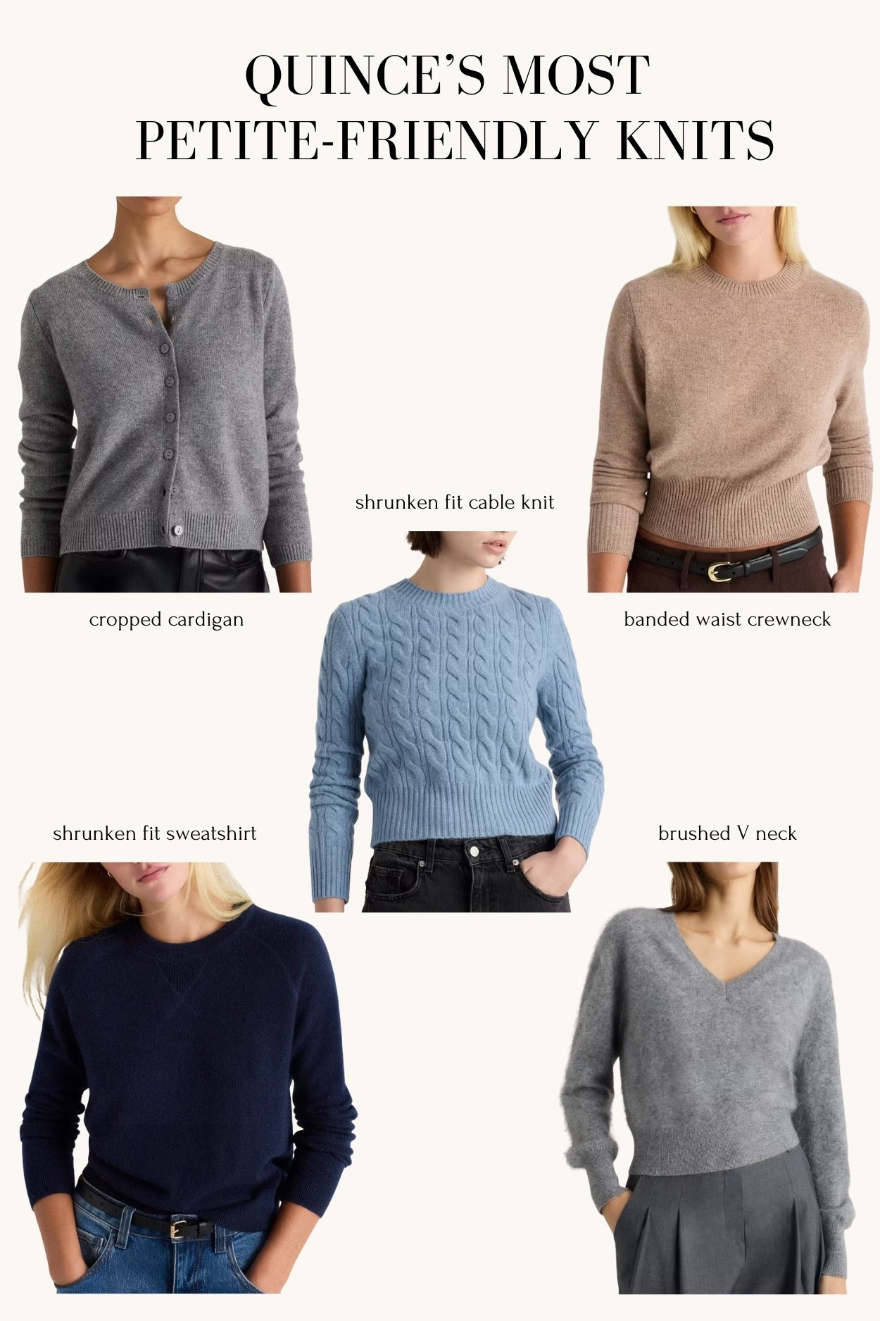 Most petite-friendly Quince sweater and jeans styles

- cropped cashmere cardigan I am XS with some room to spare

- In any style that has "Shrunken Fit" in the name, I can do XS or size up to a Small since it's more shrunken fit throughout and will shrink a little when I wash cashmere at home in cold water.

- A personal favorite is the shrunken fit cable knit sweater, and I also have the shrunken fit sweatshirt in multiple colors as a layering staple

- In the jeans I have 24 waist in the shortest inseams. A favorite wash is the grey Bella wide leg. The fabric has stretch and length works great on me with flats or sneakers.

 

 

#LTKPetite #LTKFindsUnder100 #LTKWorkwear