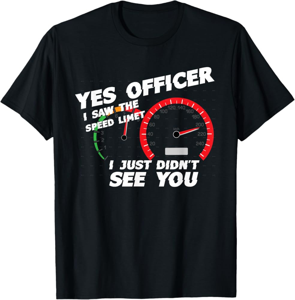 Yes Officer I Saw the Speed Limit I Just Didn't See You T-Shirt | Amazon (US)