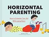 Horizontal Parenting: How to Entertain Your Kid While Lying Down | Amazon (US)