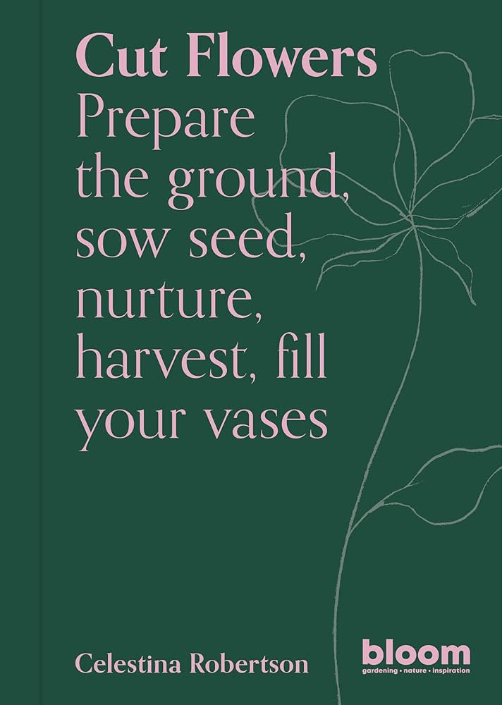 Cut Flowers: Bloom Gardener's Guide: Prepare the ground, sow seed, nurture, harvest, fill your va... | Amazon (US)