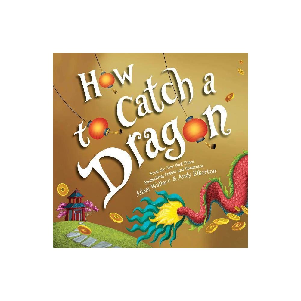 How to Catch a Dragon - by Adam Wallace (Hardcover) | Target