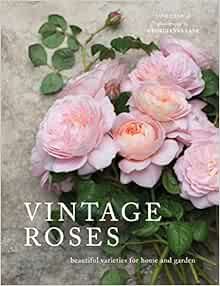 Vintage Roses: Beautiful Varieties for Home and Garden     Hardcover – February 7, 2017 | Amazon (US)