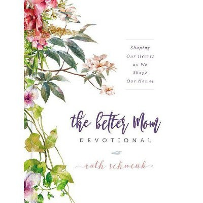 The Better Mom Devotional - by  Ruth Schwenk (Hardcover) | Target