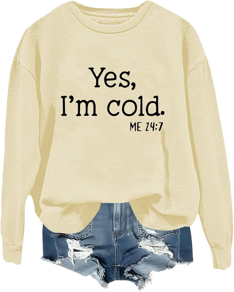Yes I'm Cold Sweatshirt, Yes Im Cold Me 24:7 Sweatshirt, Yes I'm Cold Shirt, Long Sleeve Crewneck... | Amazon (US)