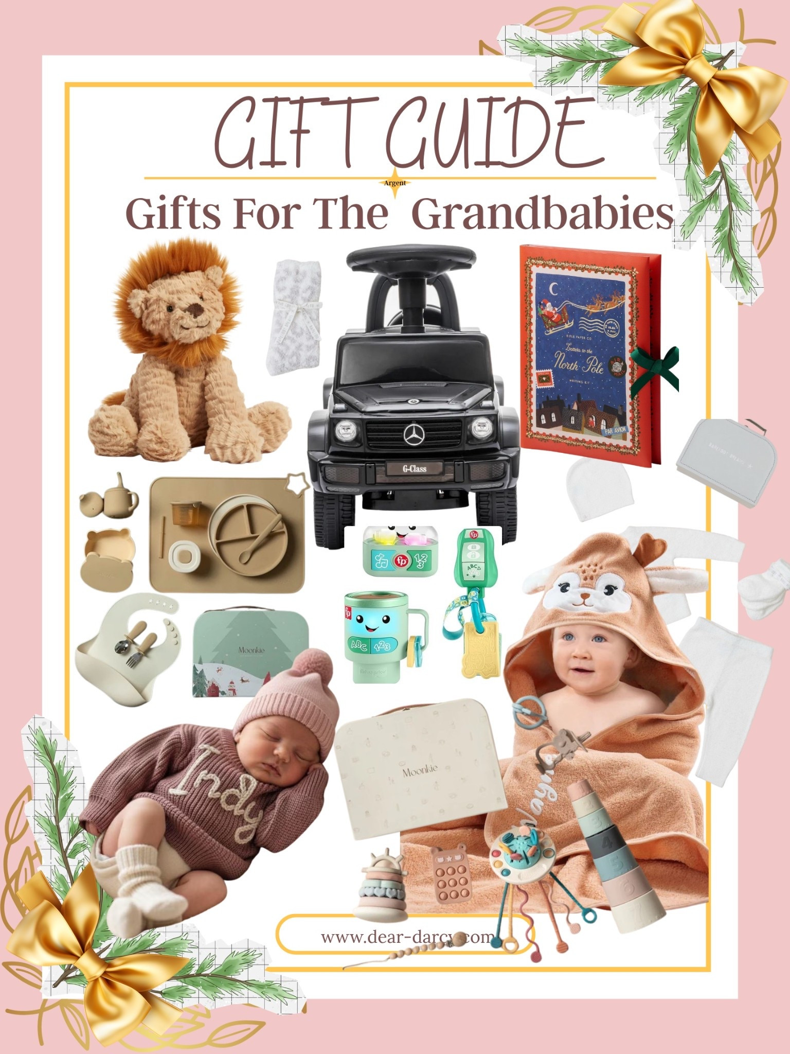 Gifts for the Grandbabies

Fuddlewuddle Lion Stuffed Animal 
Jellycat $35.00 Current Price |

 Kids’ Mercedes G-Wagon Push Car Best Ride on 
Cars $69.00 Current Price|

 Letters to Santa Claus | 

Barefoot Dreams Cozy Chic classic Newborn set comes in a case| 
Personalized Sweater| 

Custom Baby Towel

|Luxe Playtime Gift Set| 

Christmas First baby feeding set

| Fisher Price Laugh and learn Ready to go gift set| 

Kids balance bike| 

#LTKKids #LTKCyberWeek #LTKGiftGuide