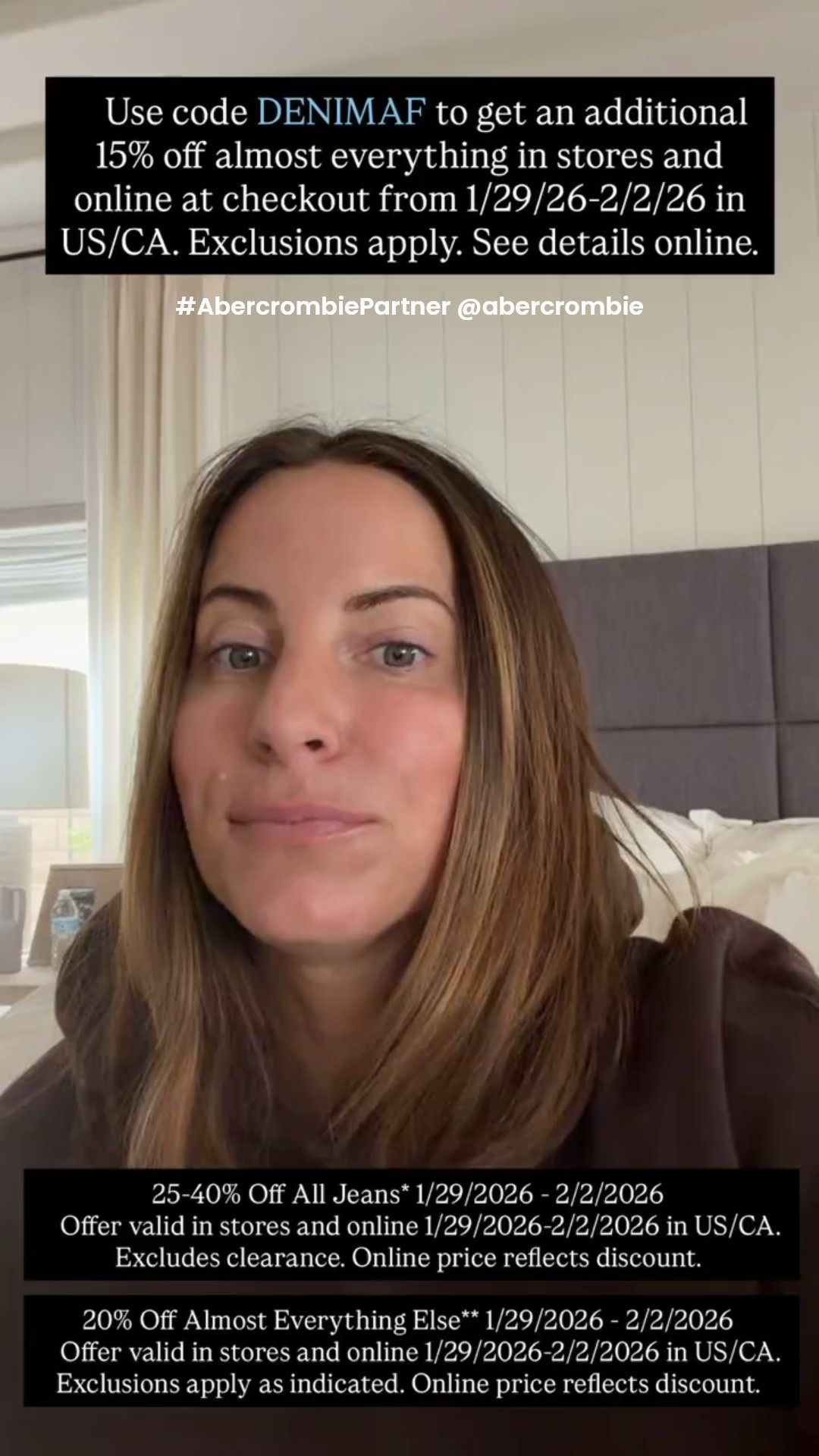 #AbercrombiePartner @abercrombie Use code DENIMAF to get an additional 15% off almost everything in stores and online at checkout from 1/29/26-2/2/26 in US/CA. Exclusions apply. See details online.25-40% Off All Jeans* 1/29/2026 - 2/2/2026
Offer valid in stores and online 1/29/2026-2/2/2026 in US/CA. Excludes clearance. Online price reflects discount.
20% Off Almost Everything Else 1/29/2026 - 2/2/2026
• Offer valid in stores and online 1/29/2026-2/2/2026 in US/CA. Exclusions apply as indicated. Online price reflects discount.
