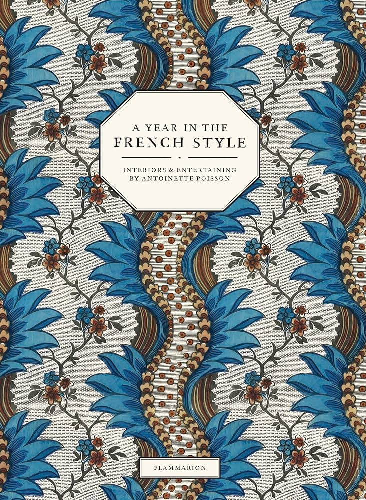A Year in the French Style: Interiors & Entertaining by Antoinette Poisson | Amazon (US)