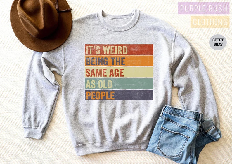 It's Weird Being the Same Age as Old People Sweatshirt, Funny Men's Sweatshirt, Grandpa Sweatshir... | Etsy (US)