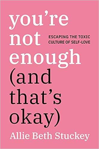 You're Not Enough (And That's Okay): Escaping the Toxic Culture of Self-Love    Hardcover – Aug... | Amazon (US)