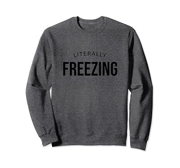 I Am Literally Freezing Cold Sweatshirt | Amazon (US)