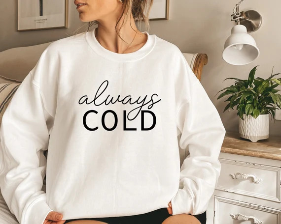 Always Cold Sweatshirt,Always Cold Shirt, Always Cold Crewneck, Winter Sweatshirt, Funny Winter S... | Etsy (US)