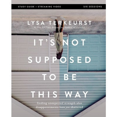 It's Not Supposed to Be This Way Bible Study Guide Plus Streaming Video - by  Lysa TerKeurst (Paperback) | Target