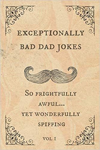 Exceptionally Bad Dad Jokes: So frightfully awful.. yet wonderfully spiffing    Paperback – May... | Amazon (US)