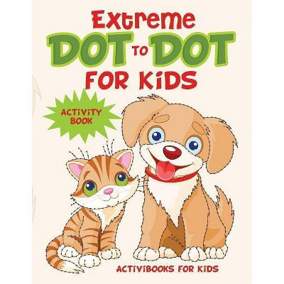 Extreme Dot to Dot for Kids Activity Book - by  Activibooks For Kids (Paperback) | Target