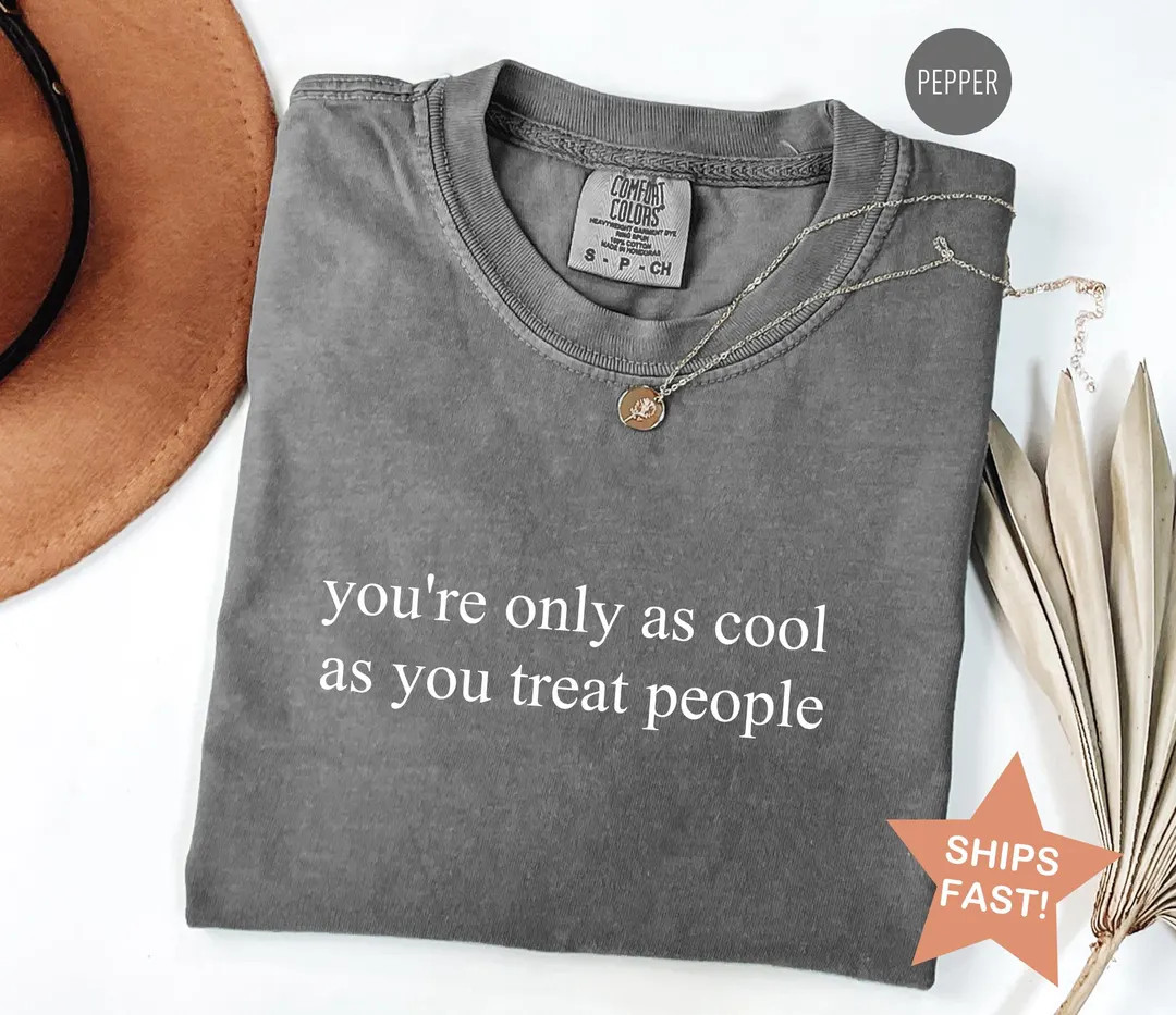 Comfort Colors® You're Only as Cool as You Treat People Shirt, Kindness Shirt, Positive Affirmat... | Etsy (US)