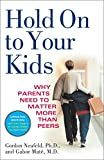 Hold On to Your Kids: Why Parents Need to Matter More Than Peers | Amazon (US)