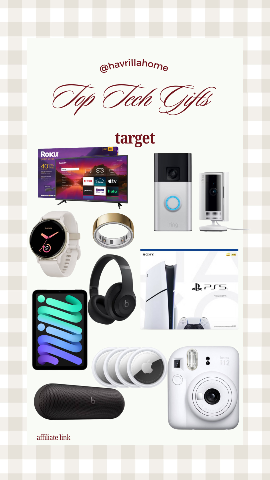 Target tech gifts, tech gift ideas, holiday tech deals, roku smart tv, ring doorbell, ring indoor cam, garmin smartwatch, smart ring, beats headphones, ps5 console, ipad mini, apple air tags, bluetooth speaker, instax mini camera, target gift ideas, top tech gadgets. Follow @havrillahome on Instagram and Pinterest for more home decor inspiration, diy and affordable finds Holiday, christmas decor, home decor, living room, Candles, wreath, faux wreath, walmart, Target new arrivals, winter decor, spring decor, fall finds, studio mcgee x target, hearth and hand, magnolia, holiday decor, dining room decor, living room decor, affordable, affordable home decor, amazon, target, weekend deals, sale, on sale, pottery barn, kirklands, faux florals, rugs, furniture, couches, nightstands, end tables, lamps, art, wall art, etsy, pillows, blankets, bedding, throw pillows, look for less, floor mirror, kids decor, kids rooms, nursery decor, bar stools, counter stools, vase, pottery, budget, budget friendly, coffee table, dining chairs, cane, rattan, wood, white wash, amazon home, arch, bass hardware, vintage, new arrivals, back in stock, washable rug 
 

 

#LTKGiftGuide #LTKHoliday #LTKSeasonal