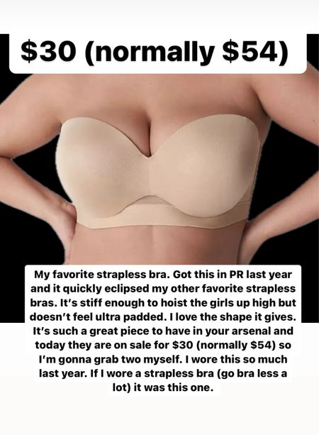 Sale on my My favorite strapless bra. Got this in PR last year and it quickly eclipsed my other favorite strapless bras. It's stiff enough to hoist the girls up high but doesn't feel ultra padded. I love the shape it gives.
It's such a great piece to have in your arsenal and today they are on sale for $30 (normally $54) so I'm gonna grab two myself. I wore this so much last year. If I wore a strapless bra (go bra less a lot) it was this one.  Grab now for all your spring and summer dresses. And for wedding guest dresses  

#LTKfindsunder50 #LTKsalealert