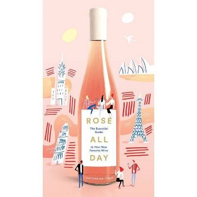 Rosé All Day : The Essential Guide to Your New Favorite Wine (Katherine Cole & Mercedes - by Katheri | Target