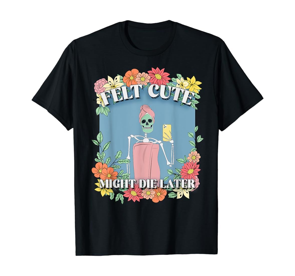 Skeleton Halloween Floral Felt Cute Might Die Delete Later T-Shirt | Amazon (US)
