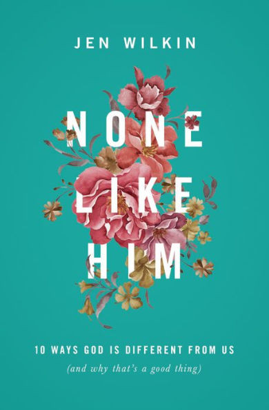 None Like Him: 10 Ways God Is Different from Us (and Why That's a Good Thing) | Barnes & Noble