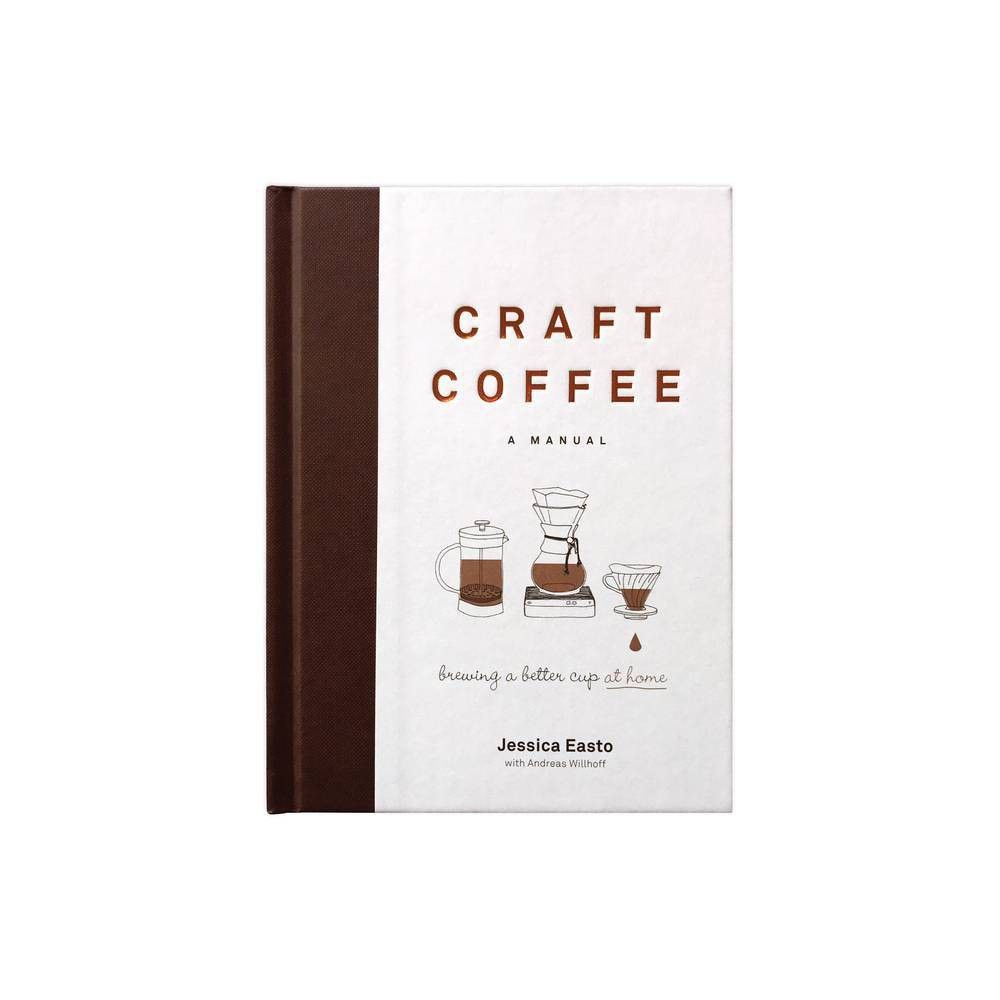 Craft Coffee: A Manual - by Jessica Easto (Hardcover) | Target