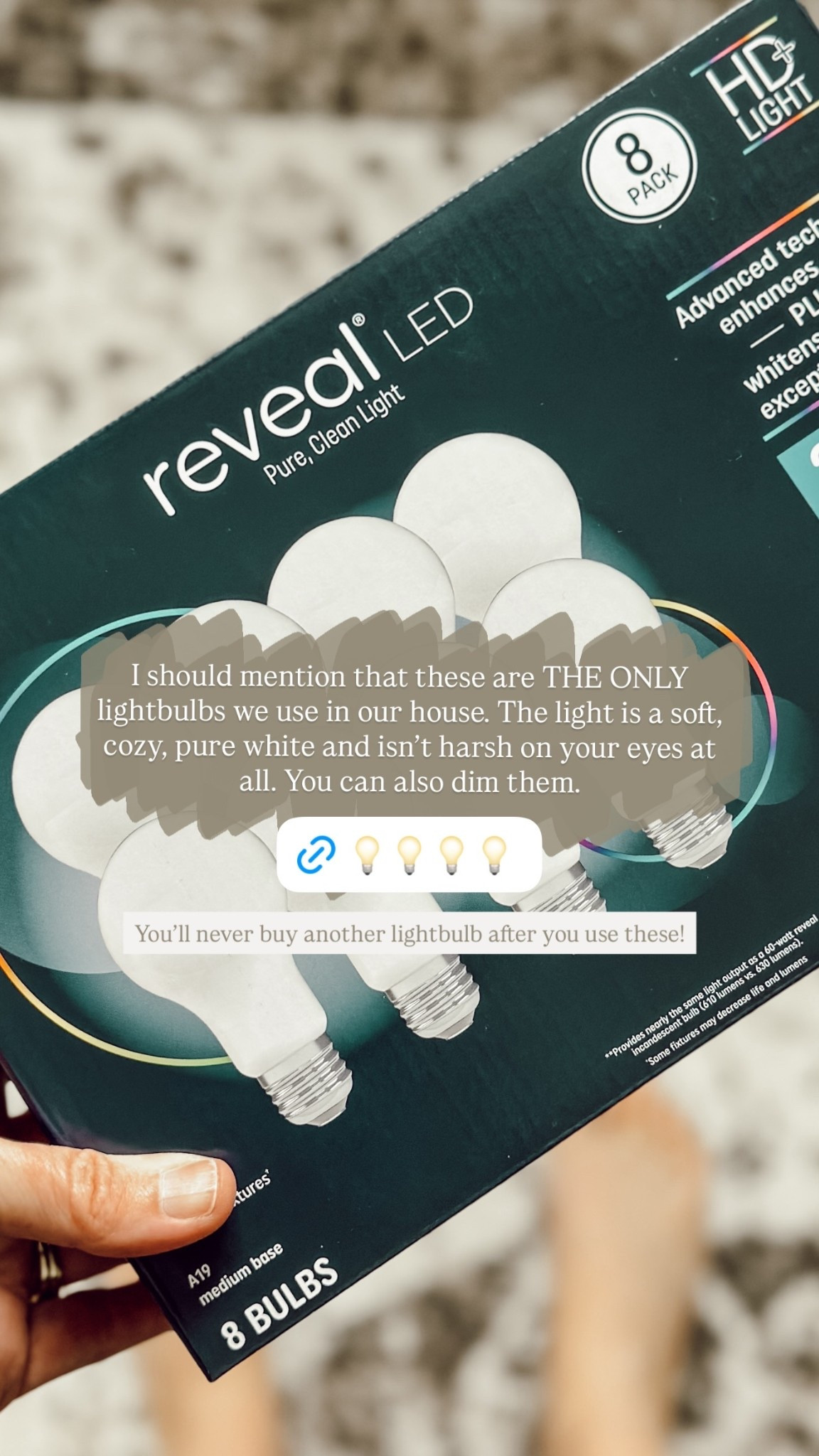 I should mention that these are THE ONLY lightbulbs we use in our house. The light is a soft, cozy, pure white and isn’t harsh on your eyes at all. You can also dim them. You’ll never buy another lightbulb after you use these!