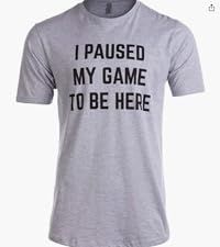 I Paused My Game to Be Here | Funny Video Gamer Humor Joke for Men Women T-Shirt | Amazon (US)