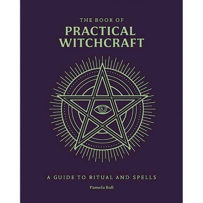 The Book of Practical Witchcraft - (Everyday Magic) by  Pamela Ball (Hardcover) | Target