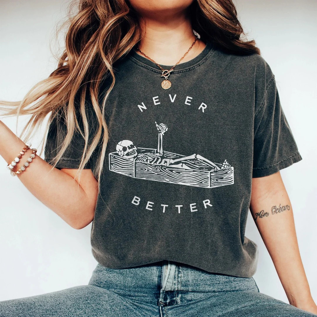Never Better Skeleton Comfort Colors Shirt, Funny Dead Inside Sarcastic Shirt, Funny Gifts, Funny... | Etsy (US)