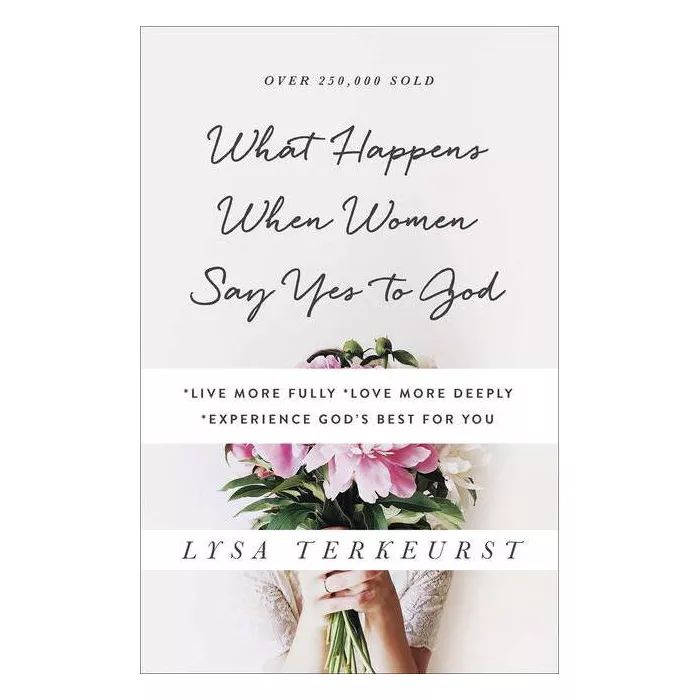 What Happens When Women Say Yes to God - by  Lysa TerKeurst (Paperback) | Target