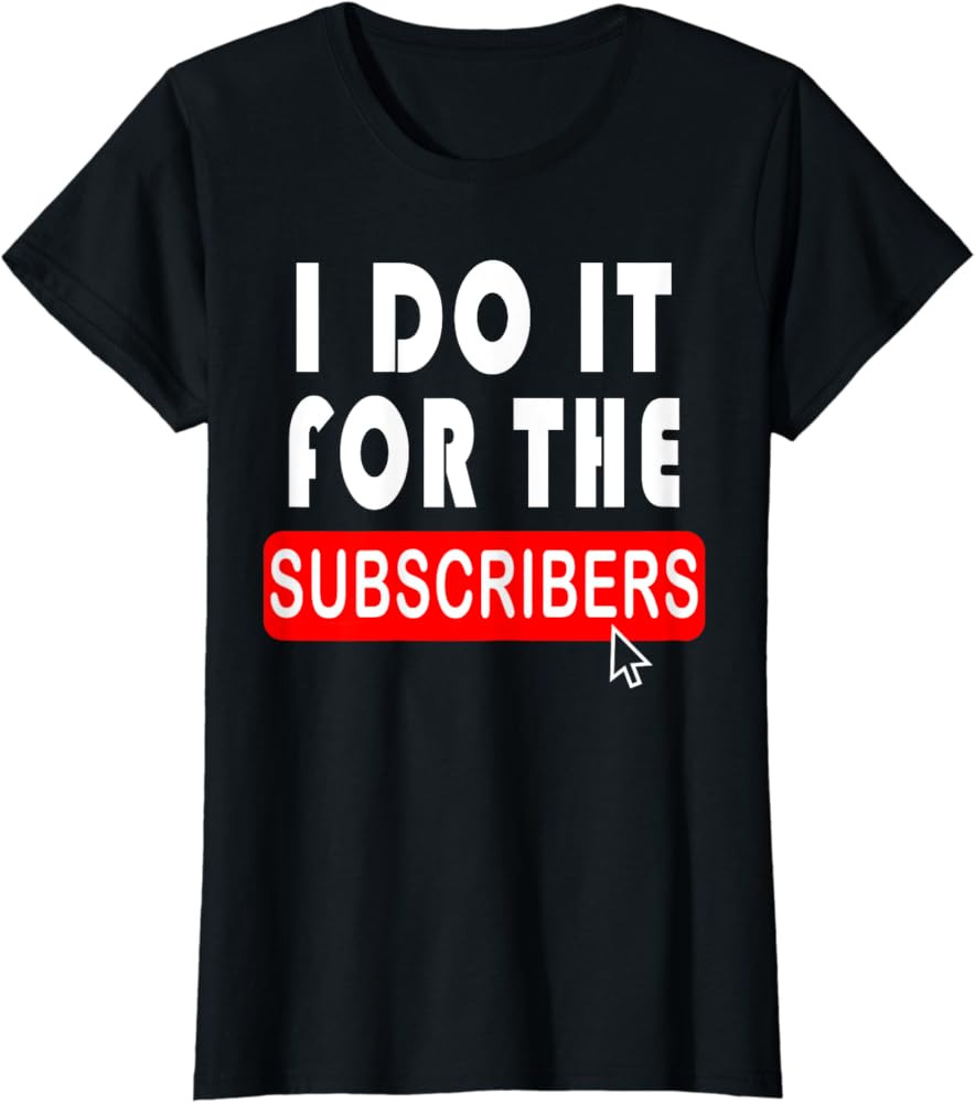 I Do It For The Subscribers T-shirt - Subscriber Tee | Amazon (US)