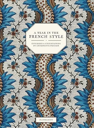 A Year in the French Style: Interiors & Entertaining by Antoinette Poisson | Amazon (US)