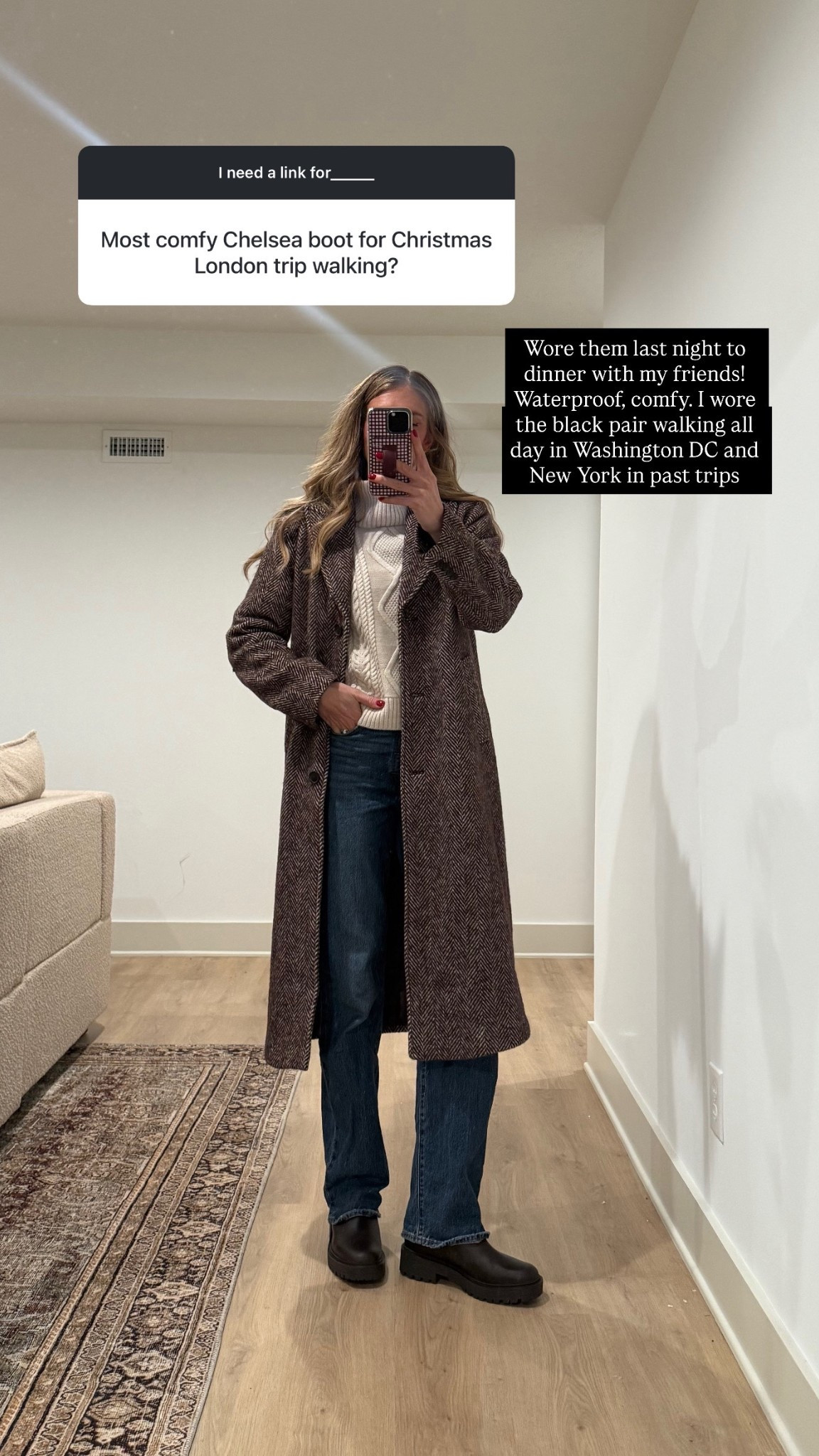 Waterproof Chelsea boots! 
Coat: runs tts but got medium tall to layer thick sweaters under
Sweater: medium 
Jean run tts (tall sizes) 