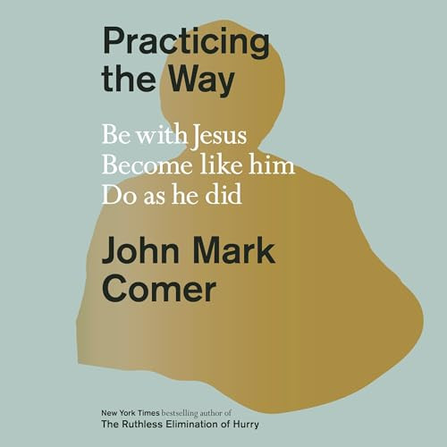 Practicing the Way: Be with Jesus. Become like him. Do as he did. | Amazon (US)