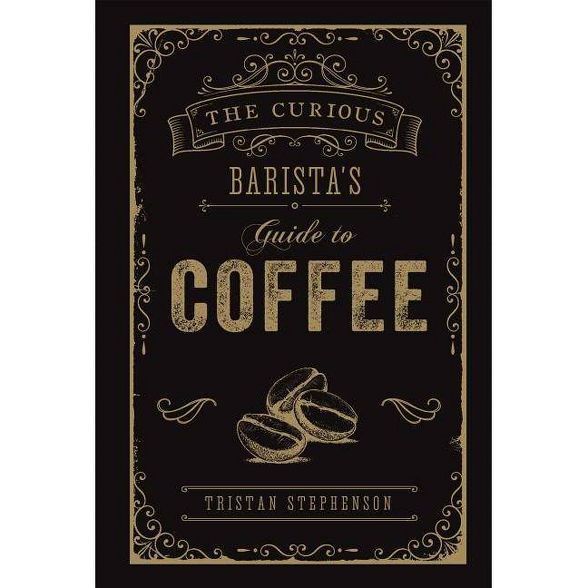 The Curious Barista's Guide to Coffee - by  Tristan Stephenson (Hardcover) | Target