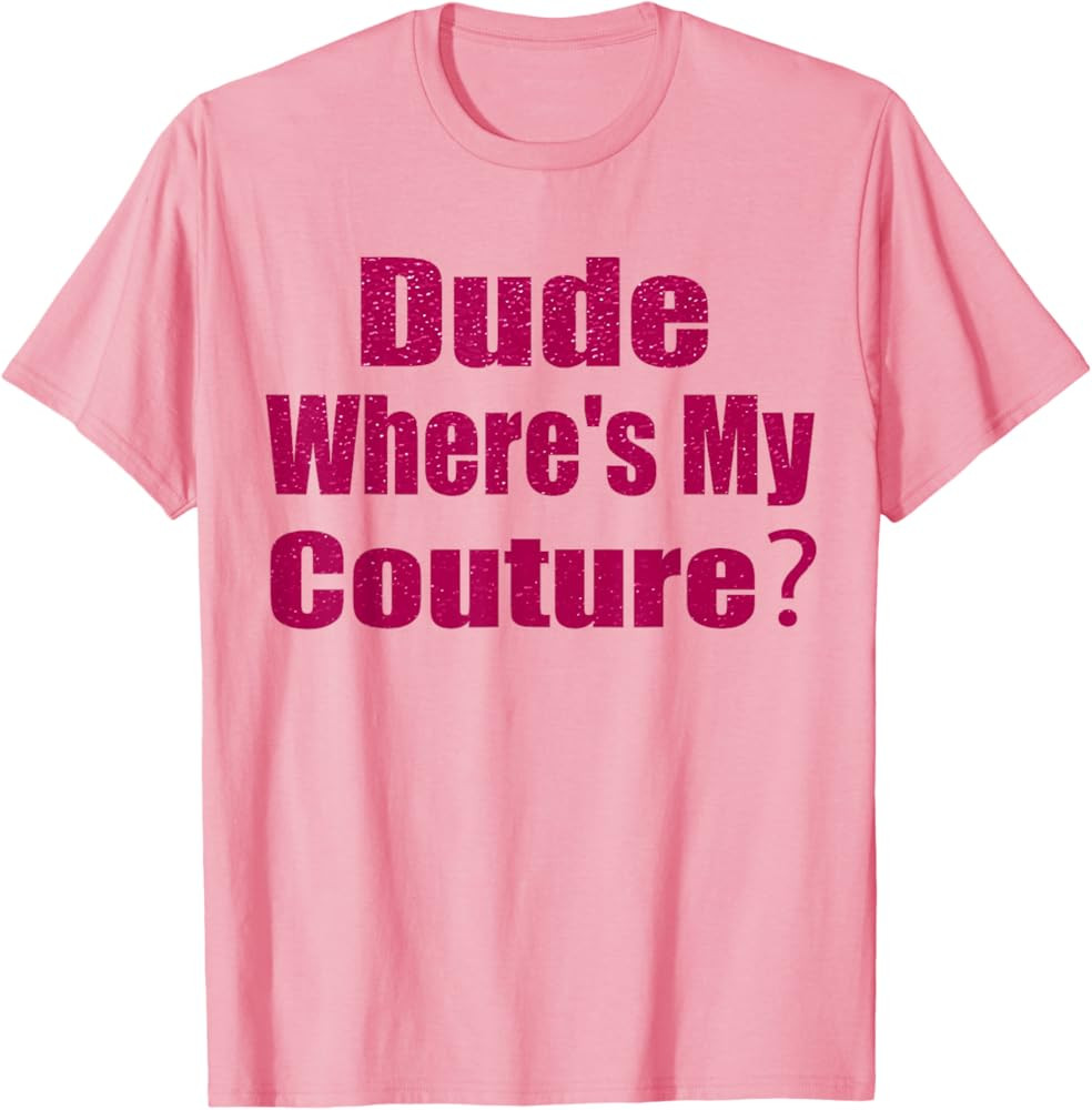Funny Couture Sarcastic Quote Dude Where's My Couture Pink T-Shirt | Amazon (US)