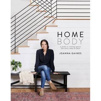 Homebody: A Guide to Creating Spaces You Never Want to Leave by Joanna Gaines (Hardcover) | Target