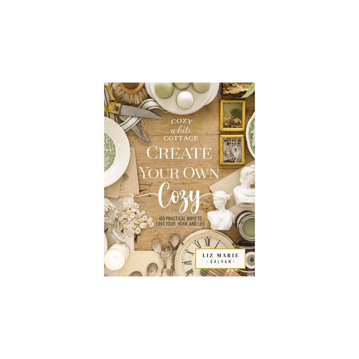Create Your Own Cozy - (Cozy White Cottage) by  Liz Marie Galvan (Hardcover) | Target