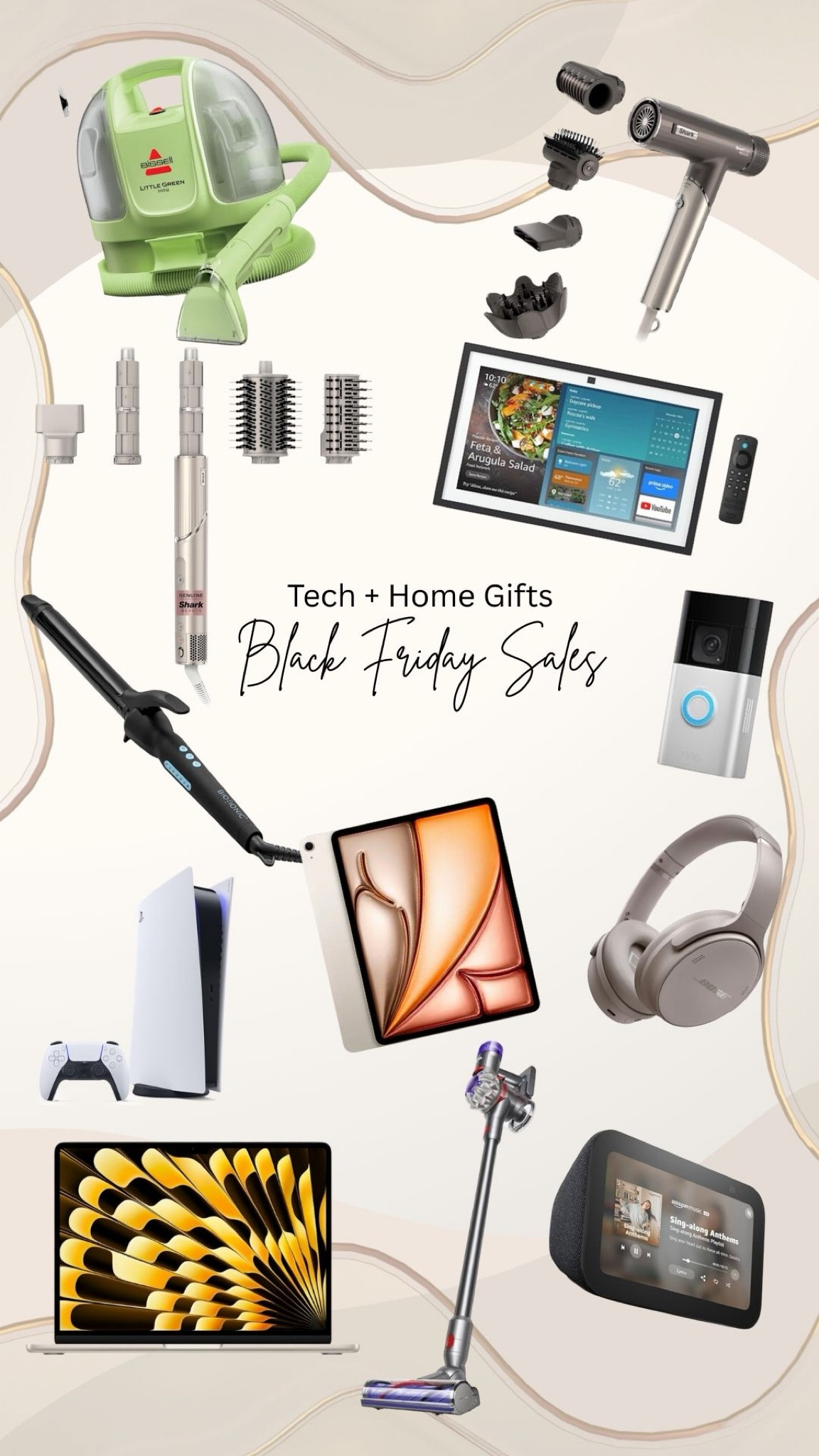 Tech + Home Gifts / Black Friday Deals / Cyber Monday Deals / Apple IPad Air / MacBook Air / Bose headphones / Amazon Alexa echo / Shark Beauty hair dryer / ring doorbell / Dyson vacuum/ bioionic curling iron / PS 5/ BISSELL Little Green Mini Machine 

#LTKSaleAlert #LTKHoliday #LTKCyberWeek