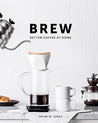 Brew: Better Coffee At Home: Better Coffee At Home      Hardcover – September 1, 2016 | Amazon (US)