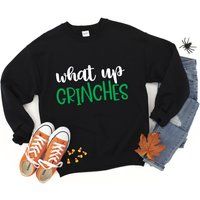 What Up Grinches Sweatshirts, Christmas Funny Gift, Holiday Grinces | Etsy (US)