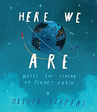 Here We Are: Notes for Living on Planet Earth     Hardcover – Picture Book, November 14, 2017 | Amazon (US)
