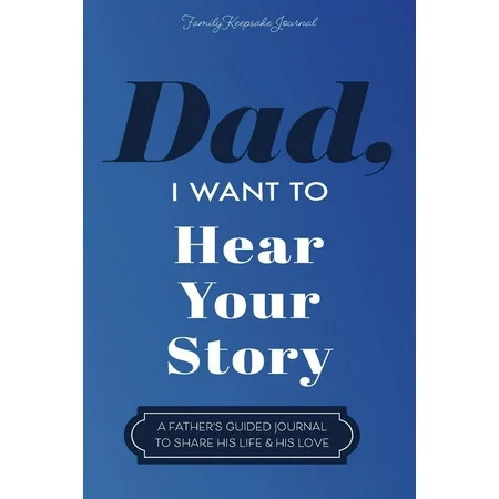 Dad, I Want to Hear Your Story: A Father's Guided Journal To Share His Life & His Love, (Paperback) | Walmart (US)