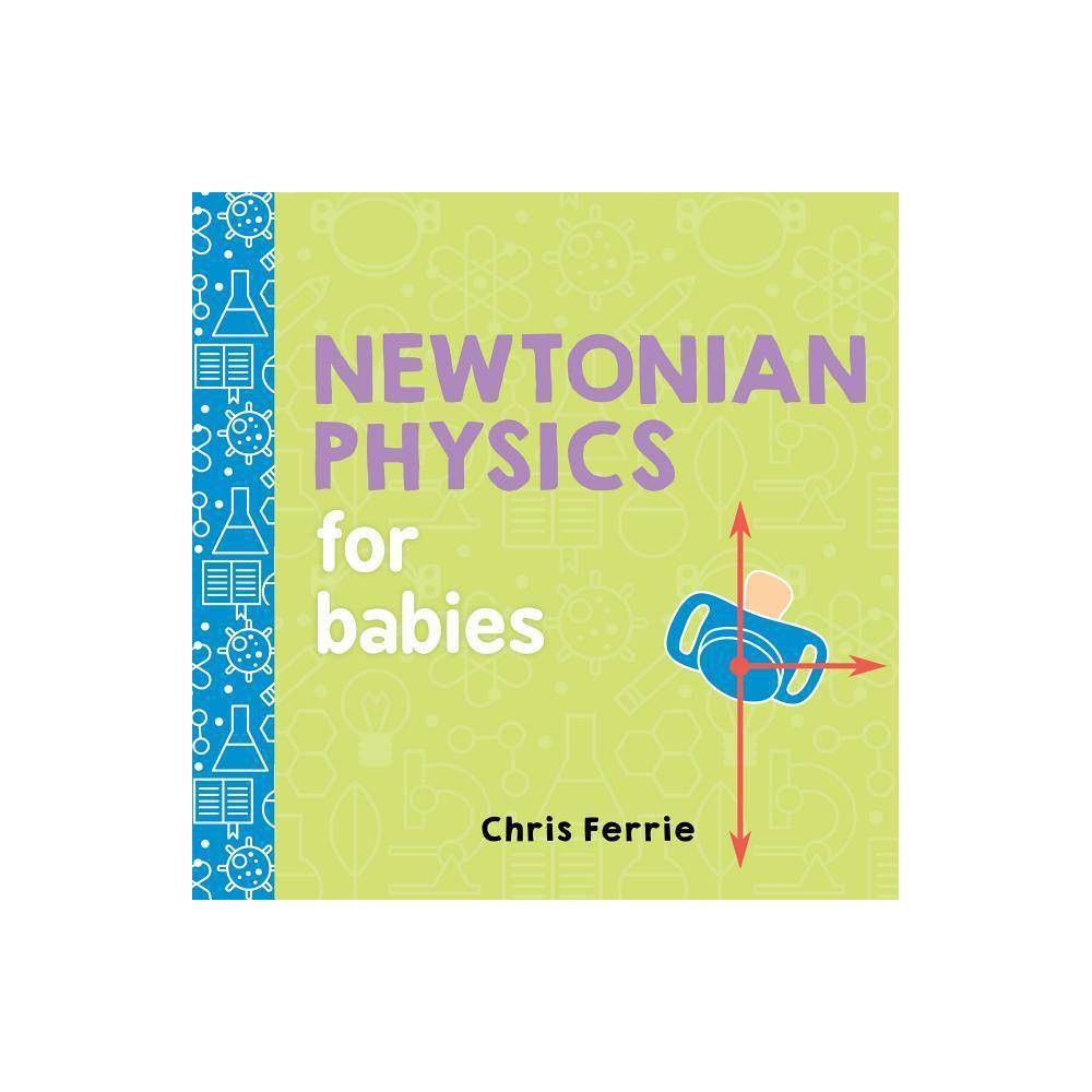 Newtonian Physics for Babies - (Baby University) by Chris Ferrie (Board Book) | Target