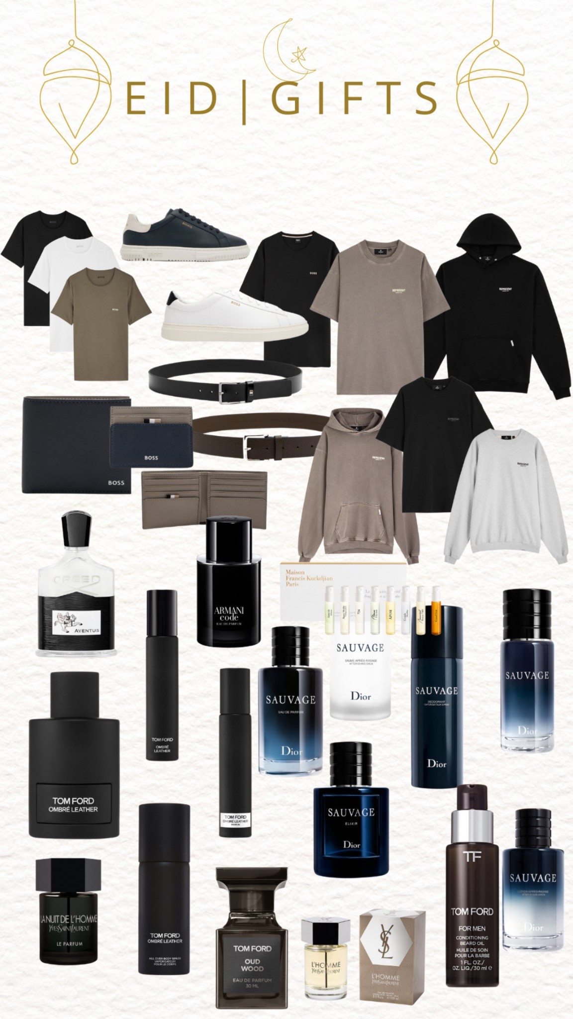 Luxury Eid Gift Guide for Him ✨ 15% off 

Elevate your gifting this Eid with a selection of timeless, high-end essentials. From premium wardrobe staples to luxury fragrances, this guide has everything for the modern, sophisticated man.

Luxury Fashion & Accessories

🖤 Designer Tees & Hoodies – Minimalist and versatile pieces in neutral tones for effortless style.
👟 Premium Sneakers – Sleek, everyday footwear to elevate any outfit.
👜 Leather Accessories – Sophisticated wallets, cardholders, and belts from top designers.

Signature Fragrances

🌿 Creed Aventus – A bold, masculine scent with a touch of elegance.
🖤 Tom Ford Ombre Leather & Oud Wood – Rich, opulent, and long-lasting.
💙 Dior Sauvage Collection – A modern classic with fresh and woody notes.
🌟 YSL La Nuit de L’Homme – A refined, evening-appropriate scent.

Perfect for those who appreciate quality, craftsmanship, and timeless elegance.

#LuxuryEidGifts #MensLuxury #EidGiftGuide #FragranceLover